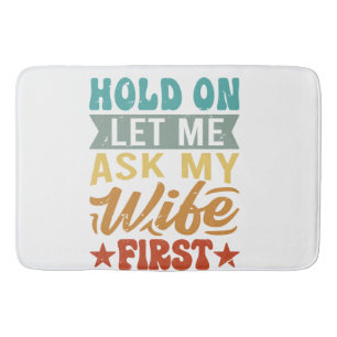 Hold On Let Me Ask My Wife First - Funny Husband  Bath Mat