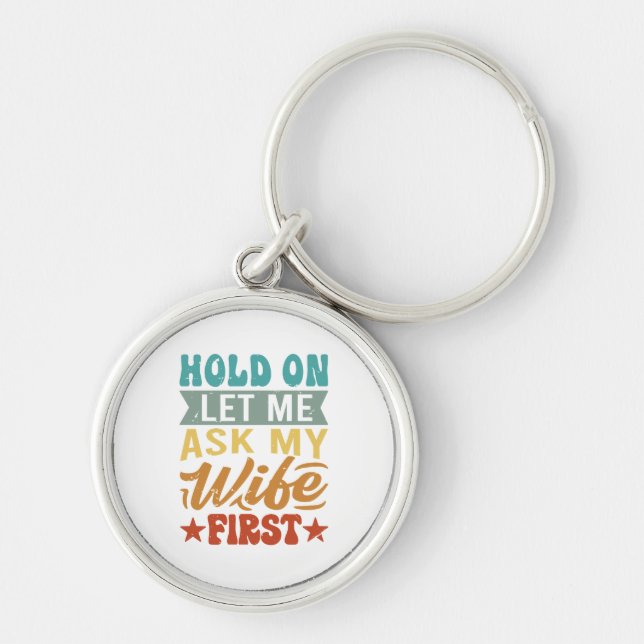 Hold On Let Me Ask My Wife First - Funny Husband  Key Ring (Front)