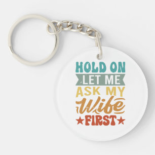 Hold On Let Me Ask My Wife First - Funny Husband  Key Ring