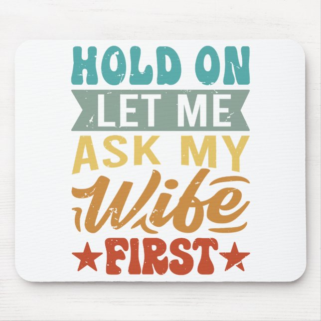 Hold On Let Me Ask My Wife First - Funny Husband  Mouse Mat (Front)