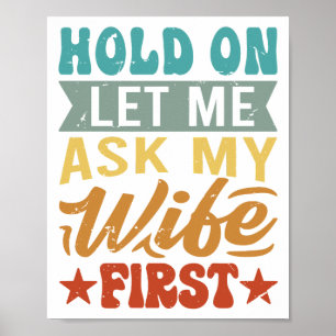 Hold On Let Me Ask My Wife First - Funny Husband Poster
