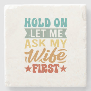Hold On Let Me Ask My Wife First - Funny Husband  Stone Coaster
