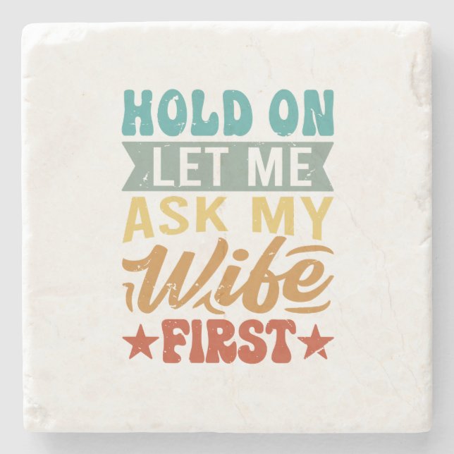 Hold On Let Me Ask My Wife First - Funny Husband  Stone Coaster (Front)