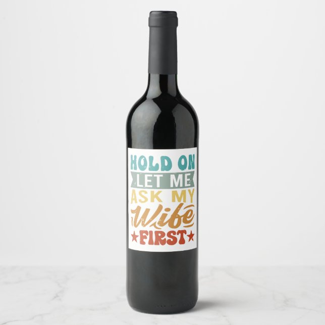 Hold On Let Me Ask My Wife First - Funny Husband  Wine Label (Front)