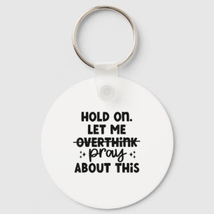 Hold On Let Me Not Overthink Pray About This Funny Key Ring