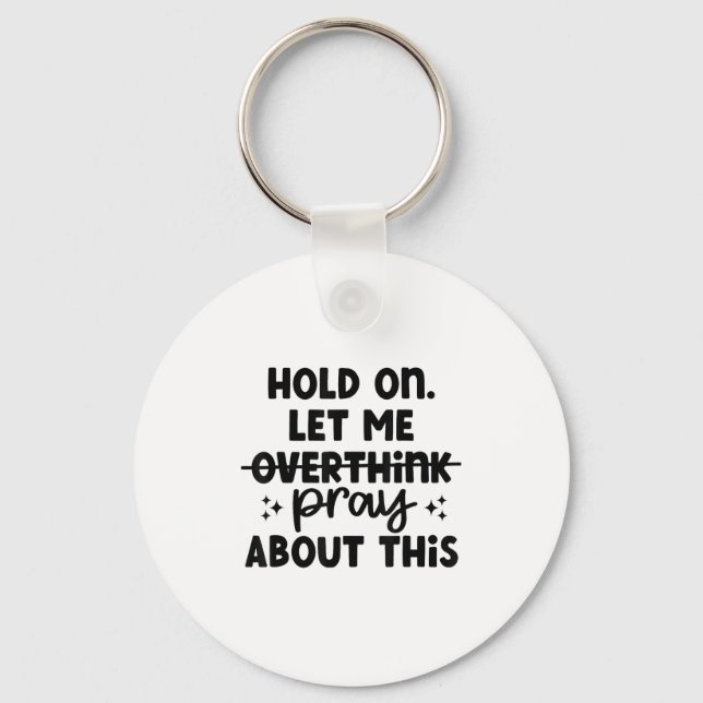 Hold On Let Me Not Overthink Pray About This Funny Key Ring (Front)