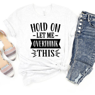 Hold On Let Me Over Think This Funny Meme T-shirt