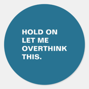 Hold On Let Me Overthink This  Classic Round Sticker