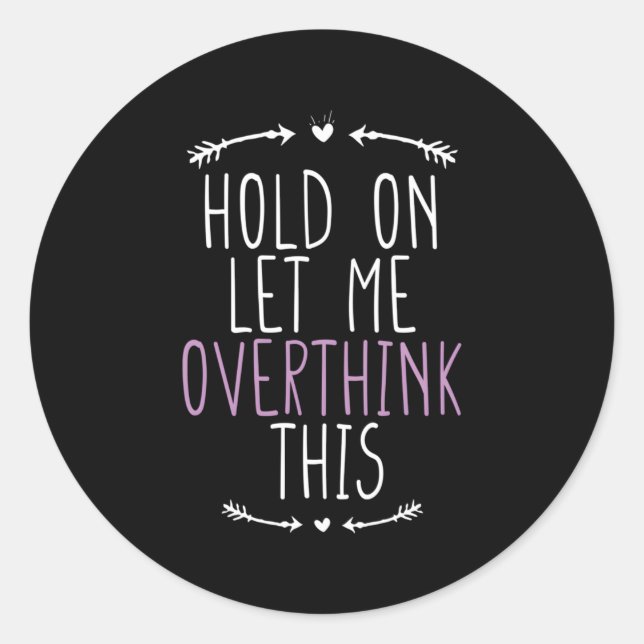Hold On Let Me Overthink This Classic Round Sticker (Front)