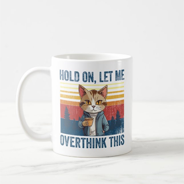 Hold On Let Me Overthink This Coffee Cat Sarcastic Mug (Left)