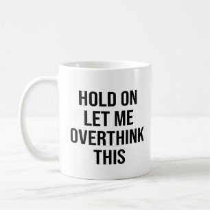Hold On Let Me Overthink This Coffee Mug