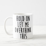 Hold On Let Me Overthink This Coffee Mug<br><div class="desc">Great and funny gift idea for sarcasm lovers.</div>