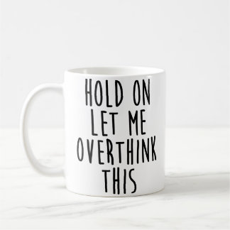 Hold On Let Me Overthink This Coffee Mug