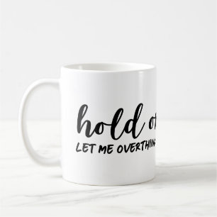 Hold On, Let Me Overthink This Coffee Mug