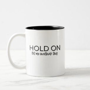 "Hold on, Let me Overthink This"  Coffee Mug