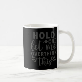 Hold on let me Overthink This Coffee Mug