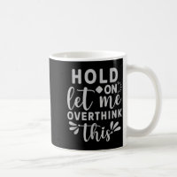 Hold on let me Overthink This