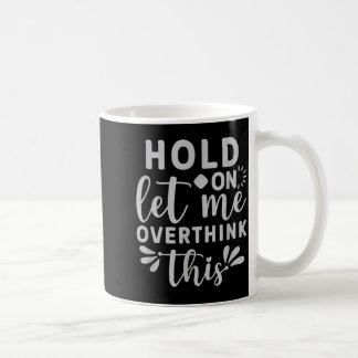 Hold on let me Overthink This Coffee Mug