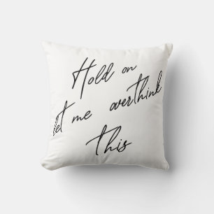 Hold On Let Me Overthink This Cushion