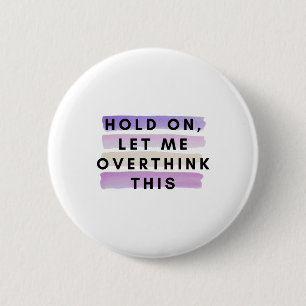 hold on let me overthink this design 6 cm round badge
