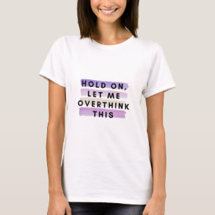 hold on let me overthink this design T-Shirt