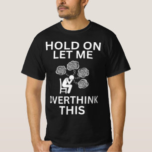 Hold On, Let Me Overthink This funny anxiety  T-Shirt