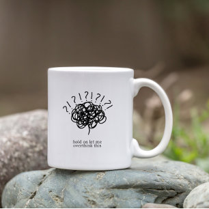 Hold On Let Me Overthink This – funny Coworker Coffee Mug
