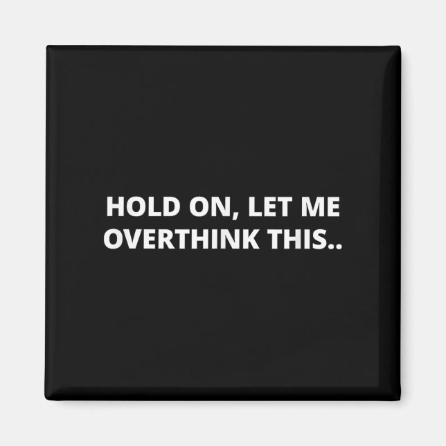Hold On Let Me Overthink This _ Funny Hilarious Me Magnet (Front)