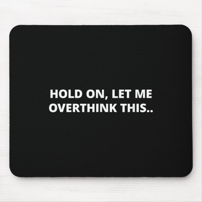 Hold On Let Me Overthink This _ Funny Hilarious Me Mouse Mat (Front)