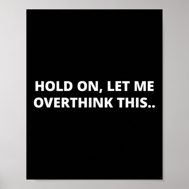 Hold On Let Me Overthink This _ Funny Hilarious Me Poster (Front)