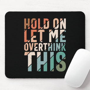 HOLD ON LET ME OVERTHINK THIS FUNNY HUMOR MOUSE MAT