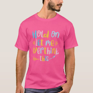 Hold on Let Me Overthink This, Funny Mum Overthink T-Shirt