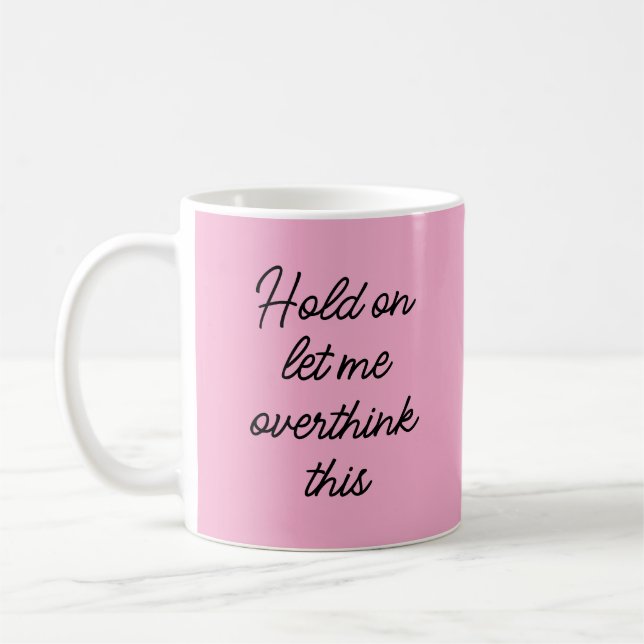 Hold on let me overthink this ,funny quote coffee mug (Left)