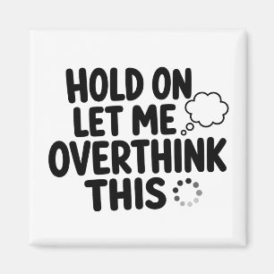 Hold On Let Me Overthink This Funny Quote Magnet