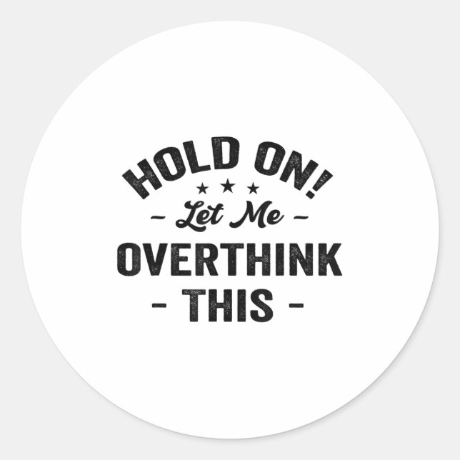 Hold On Let Me Overthink This Funny Sarcastic Grap Classic Round Sticker (Front)