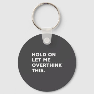 Hold On Let Me Overthink This Funny Sarcastic Quot Key Ring