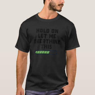 Hold On Let Me Overthink This Funny Sarcastic Quot T-Shirt