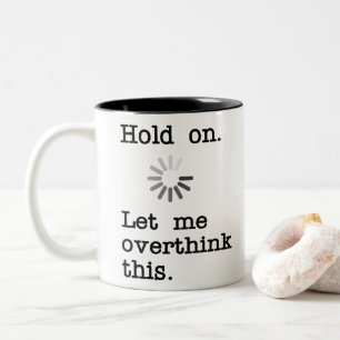 Hold On Let Me Overthink This - Funny Sarcastic Two-Tone Coffee Mug