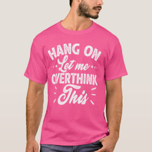 Hold On Let Me Overthink This Funny Sayings Retro T-Shirt