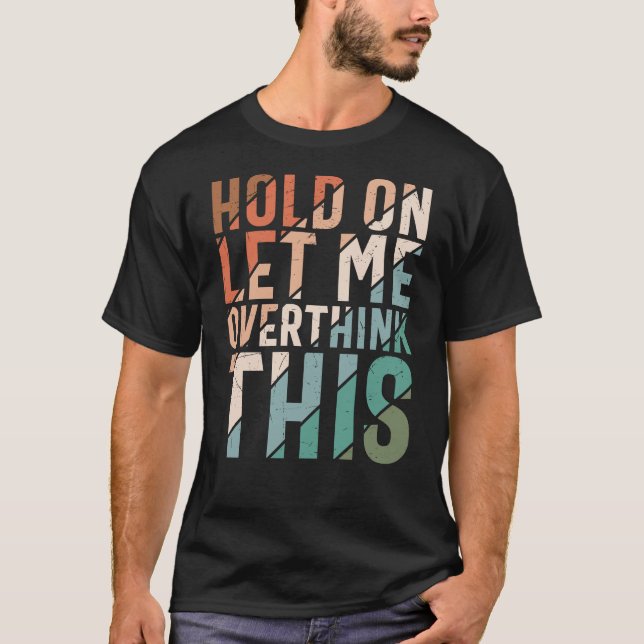 HOLD ON LET ME OVERTHINK THIS FUNNY T-Shirt (Front)