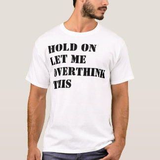 Hold On Let Me Overthink This Funny T-Shirt Design