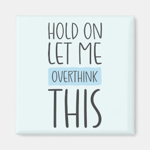 Hold On Let Me Overthink This Magnet