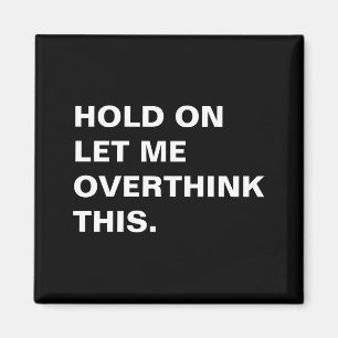 Hold On Let Me Overthink This Magnet