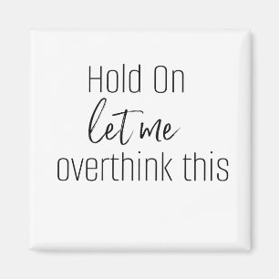 HOLD ON LET ME OVERTHINK THIS magnet