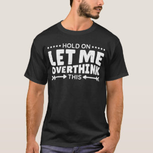 Hold On Let Me Overthink This Overthinking Quote T-Shirt