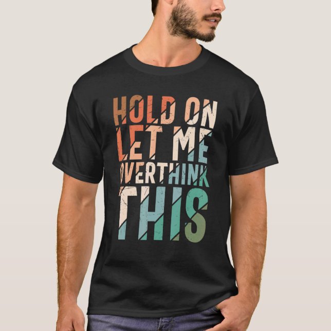 Hold On Let Me Overthink This Sarcastic Overthinki T-Shirt (Front)