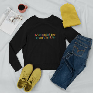 Hold On Let Me Overthink This Sweatshirt