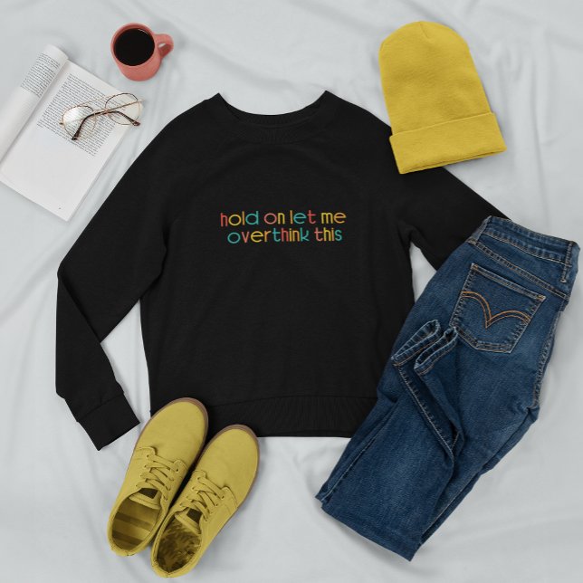 Hold On Let Me Overthink This Sweatshirt (Creator Uploaded)