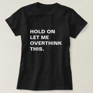 Hold On Let Me Overthink This T-Shirt