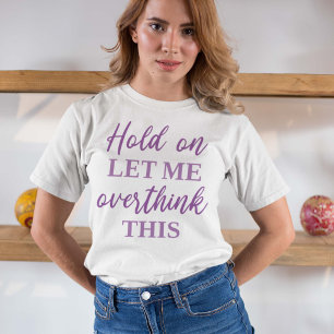 Hold On Let Me Overthink This T-Shirt